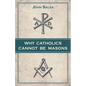 Why Catholics Cannot Be Masons - Paperback