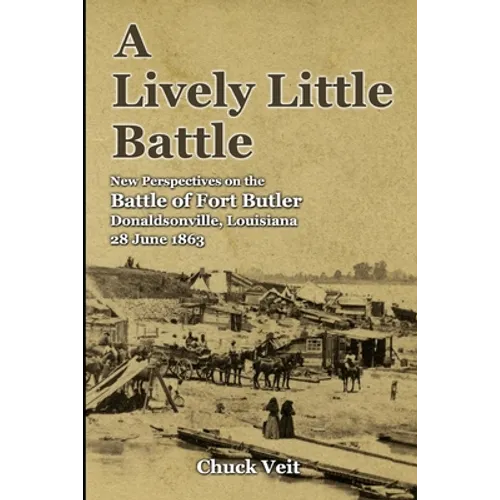 A Lively Little Battle: New Perspectives on the Battle of Fort Butler, Donaldsonville, Louisiana, 28 June 1863 - Paperback