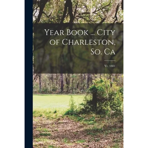 Year Book ... City of Charleston, So. Ca; yr. 1881 - Paperback