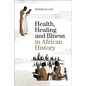 Health, Healing and Illness in African History - Hardcover