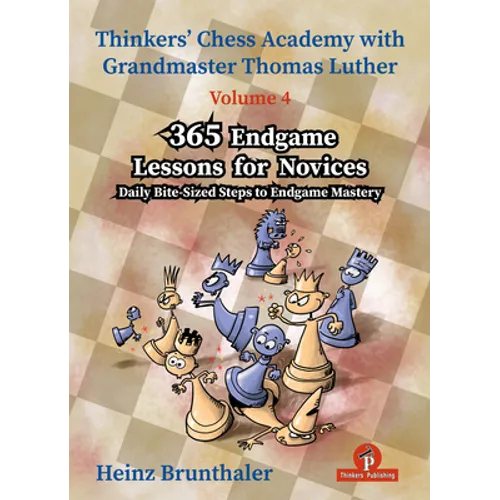 Thinkers' Chess Academy with Thomas Luther - Volume 4 - 365 Endgame Lessons for Novices: Daily Bite-Sized Steps to Endgame Mastery - Paperback