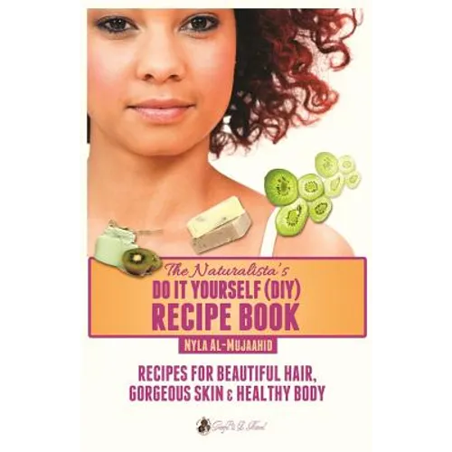 The Naturalista's Do It Yourself (DIY) Recipe Book: Recipes for Beautiful Hair, Gorgeous Skin & Healthy Body - Paperback