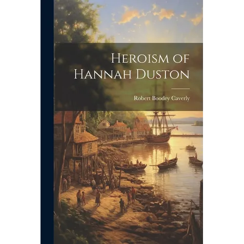 Heroism of Hannah Duston - Paperback