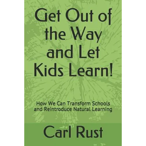 Get Out of the Way and Let Kids Learn!: How We Can Transform Schools and Reintroduce Natural Learning - Paperback