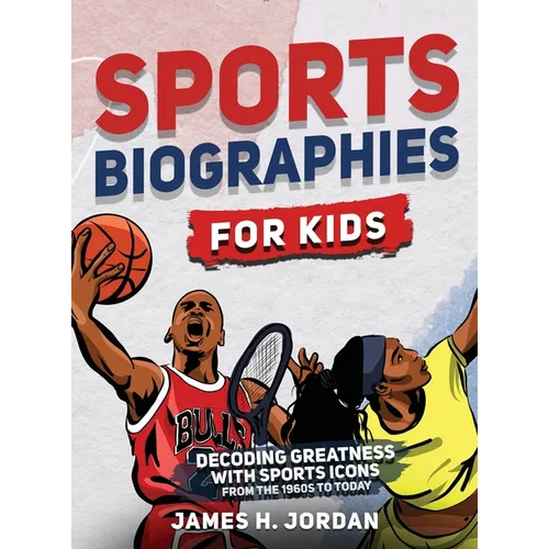 Sports Biographies for Kids: Decoding Greatness With The Greatest Players from the 1960s to Today (Biographies of Greatest Players of All Time) - Hardcover