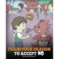 Train Your Dragon To Accept NO: Teach Your Dragon To Accept 'No' For An Answer. A Cute Children Story To Teach Kids About Disagreement, Emotions and A - Paperback