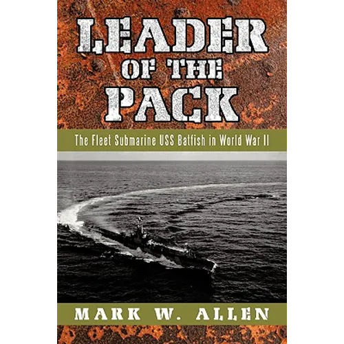 Leader of the Pack: The Fleet Submarine USS Batfish in World War II - Paperback