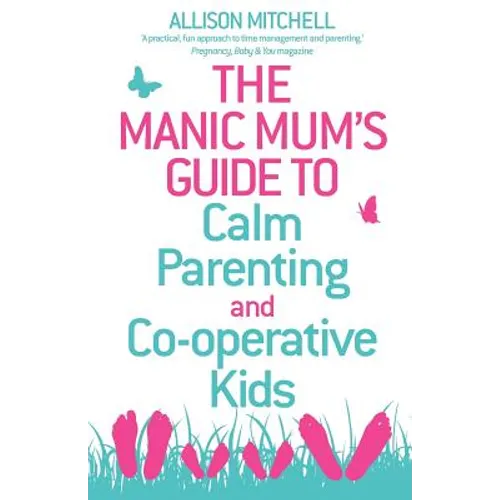 The Manic Mum's Guide to Calm Parenting and Cooperative Kids - Paperback