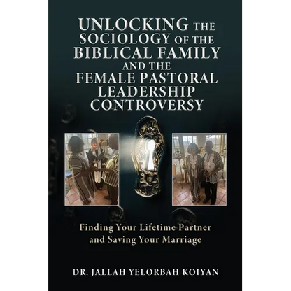 Unlocking the Sociology of the Biblical Family and the Female Pastoral Leadership Controversy: Finding Your Lifetime Partner and Saving Your Marriage - Paperback
