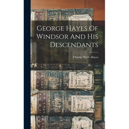 George Hayes Of Windsor And His Descendants - Hardcover