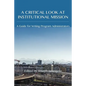 A Critical Look at Institutional Mission: A Guide for Writing Program Administrators - Paperback