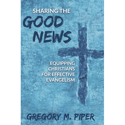 Sharing the Good News: Equipping Christians for Effective Evangelism - Paperback