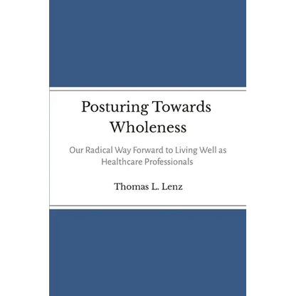 Posturing Towards Wholeness: Our Radical Way Forward to Living Well as Healthcare Professionals - Paperback