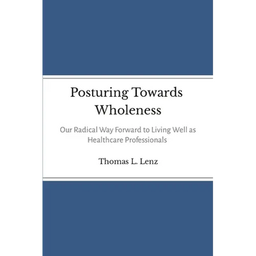 Posturing Towards Wholeness: Our Radical Way Forward to Living Well as Healthcare Professionals - Paperback