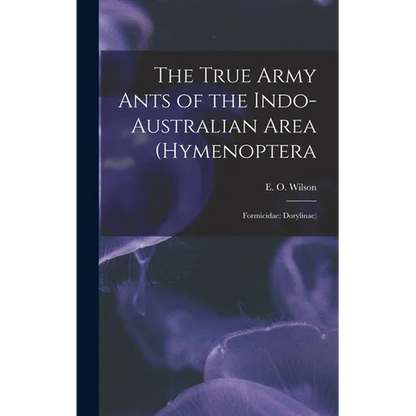 The True Army Ants of the Indo-Australian Area (Hymenoptera: Formicidae: Dorylinae) - Hardcover