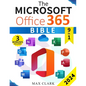 The Microsoft Office 365 Bible: The Complete and Easy-To-Follow Guide to Master the 9 Most In-Demand Microsoft Programs - Secret Tips & Shortcuts to S - Paperback