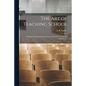 The Art of Teaching School: a Manual of Suggestions for the Use of Teachers and School Authorities ... - Paperback