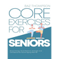 Core Exercises for Seniors: Boost Energy, Build Balance, Strength and Confidence for Active Aging After 60 - Hardcover