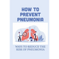 How To Prevent Pneumonia: Ways To Reduce The Risk Of Pneumonia: How To Treat Pneumonia - Paperback