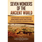 Seven Wonders of the Ancient World: A Captivating Guide to the Great Pyramid of Giza, Hanging Gardens of Babylon, Temple of Artemis, Statue of Zeus, M - Hardcover
