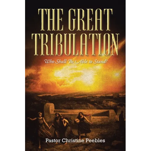 The Great Tribulation: Who Shall be Able to Stand? - Paperback