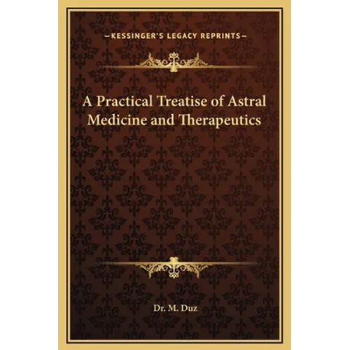 A Practical Treatise of Astral Medicine and Therapeutics - Hardcover