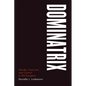 Dominatrix: Gender, Eroticism, and Control in the Dungeon - Paperback