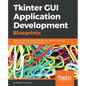 Tkinter GUI Application Development Blueprints: Master GUI programming in Tkinter as you design, implement, and deliver 10 real-world applications - Paperback