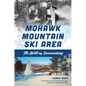 Mohawk Mountain Ski Area: The Birth of Snowmaking - Paperback