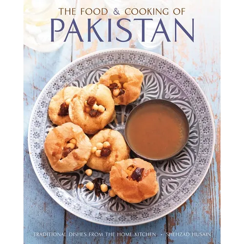 The Food and Cooking of Pakistan: Traditional Dishes from the Home Kitchen - Hardcover