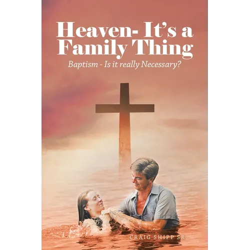 Heaven- It's a Family Thing: Baptism - Is It Really Necessary? - Paperback