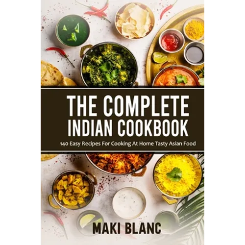The Complete Indian Cookbook: 140 Easy Recipes For Cooking At Home Tasty Asian Food - Paperback