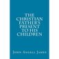 The Christian Father's Present to His Children - Paperback