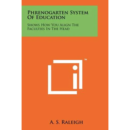 Phrenogarten System Of Education: Shows How You Align The Faculties In The Head - Paperback