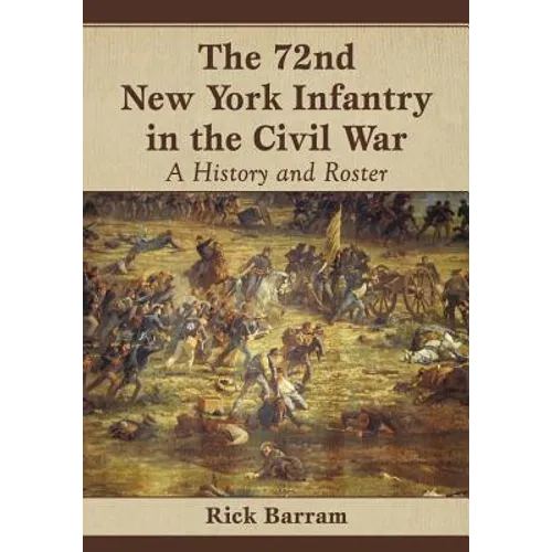 The 72nd New York Infantry in the Civil War: A History and Roster - Paperback