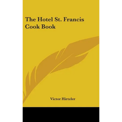 The Hotel St. Francis Cook Book - Hardcover