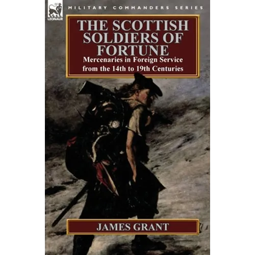 The Scottish Soldiers of Fortune: Mercenaries in Foreign Service from the 14th to 19th Centuries - Paperback