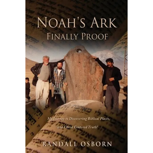Noah's Ark Finally Proof: My Journey to Discovering Biblical Places, and Christ Centered Truth! - Paperback