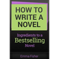 How to Write a Novel: Ingredients to a Bestselling Novel - Paperback