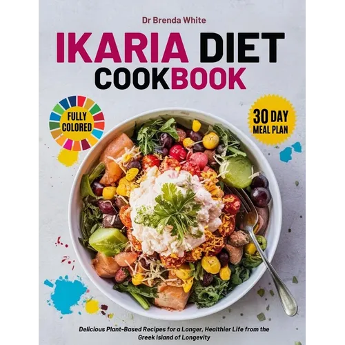 ikaria diet cookbook with fully colored pictures: Delicious Plant-Based Recipes for a Longer, Healthier Life from the Greek Island of Longevity. 30 Da - Paperback