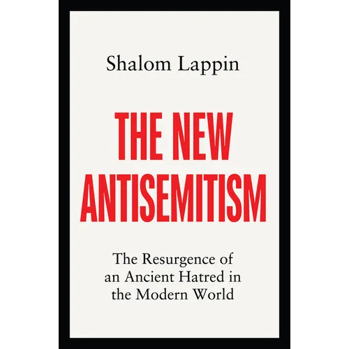 The New Antisemitism: The Resurgence of an Ancient Hatred in the Modern World - Hardcover