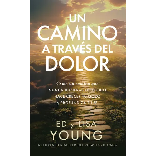 Un Camino a Través del Dolor: Cómo Un Camino Que Nunca Hubieras Escogido Hace Crecer Tu Gozo Y Profundiza Tu Fe - Paperback