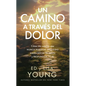 Un Camino a Través del Dolor: Cómo Un Camino Que Nunca Hubieras Escogido Hace Crecer Tu Gozo Y Profundiza Tu Fe - Paperback