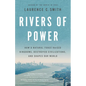 Rivers of Power: How a Natural Force Raised Kingdoms, Destroyed Civilizations, and Shapes Our World - Hardcover