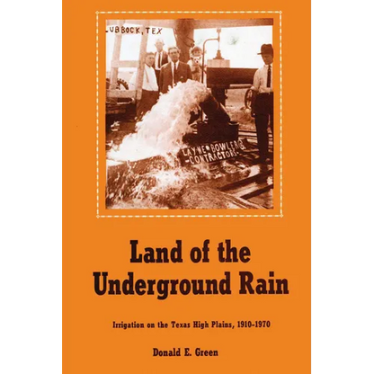 Land of the Underground Rain: Irrigation on the Texas High Plains, 1910-1970 - Paperback