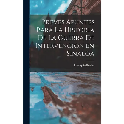 Breves Apuntes para la Historia de la Guerra de Intervencion en Sinaloa - Hardcover