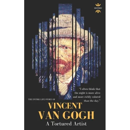 Vincent Van Gogh: A Tortured Artist. The Entire Life Story - Paperback