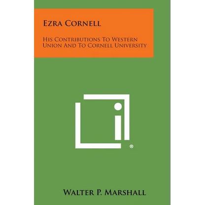 Ezra Cornell: His Contributions to Western Union and to Cornell University - Paperback