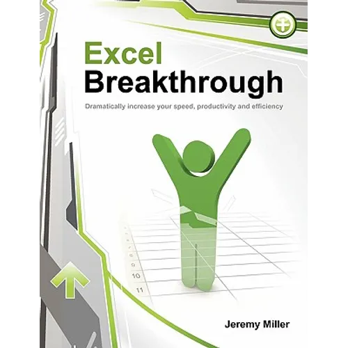 Excel Breakthrough: Dramatically Increase Your Speed, Productivity And Efficiency - Paperback