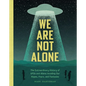 We Are Not Alone: The Extraordinary History of UFOs and Aliens Invading Our Hopes, Fears, and Fantasies - Hardcover